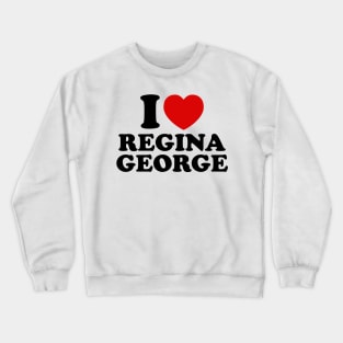 I Love Regina George Crewneck Sweatshirt